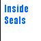Inside Seals